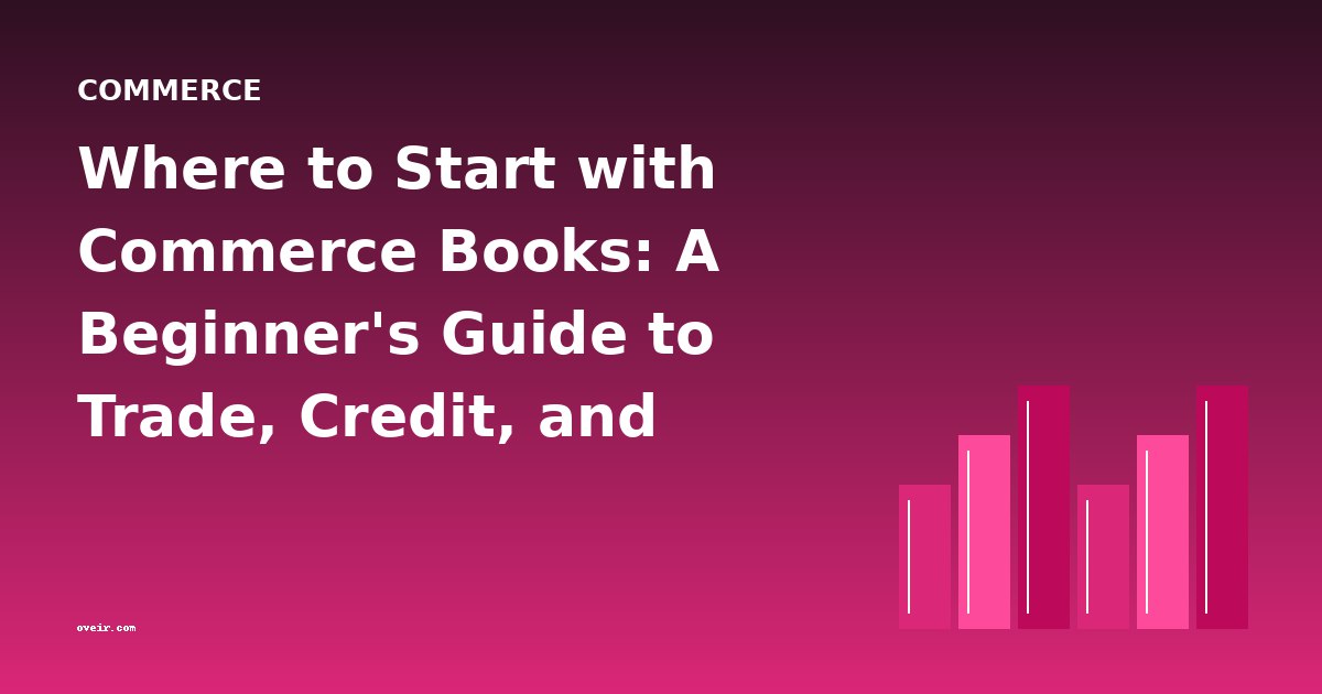 Where to Start with Commerce Books: A Beginner's Guide to Trade, Credit, and Markets