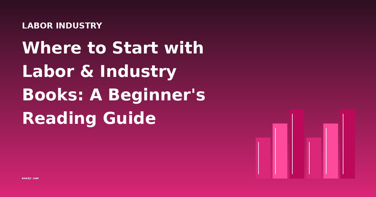 Where to Start with Labor & Industry Books: A Beginner's Reading Guide